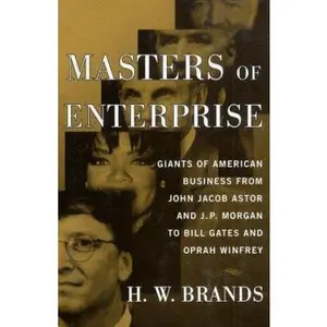 USED-Masters of Enterprise: Giants of American Business from John Jacob Astor and J.P. Morgan to Bill Gates and Oprah Winfrey by H.W. Brands (Hardcover)