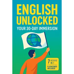 English Unlocked: Your 30-Day Immersion--The Complete 7-in-1 Guide for Adult Beginners to Speak English Fluently