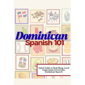 Dominican Spanish 101: Quick Guide to Real Slang, Local Expressions & Everyday Dominican Speech for Travelers and Spanish Learners Paperback – November 21, 2025
