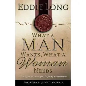 USED-What A Man Wants, What A Woman Needs The Secret To Successful, Fulfilling Relationships by Eddie L. Long (Paperback)