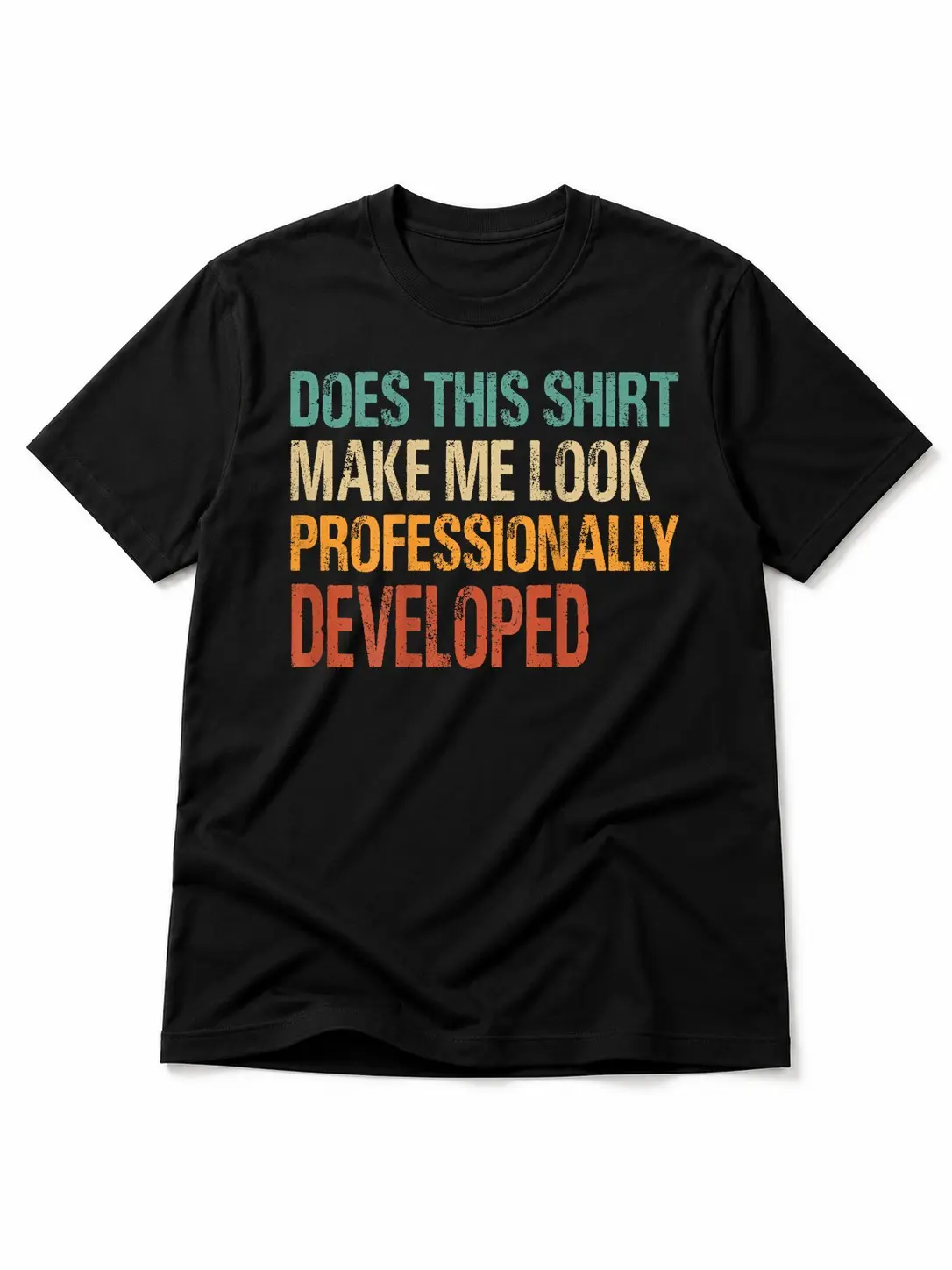 Does This Shirt Make me Look Professionally Developed T-Shirt