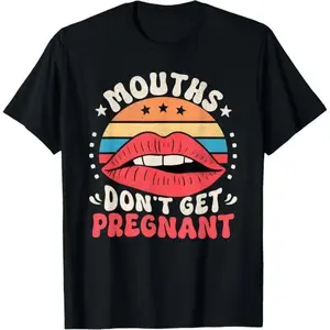Mouths Do Not Get Pregnant Inappropriate Humor Adult Jokes TShirt Made In Usa