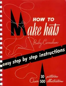 USED-How To Make Hats: Easy Step By Step Instructions (30 Patterns, Over 500 Illustrations) by Ruby Carnahan (Unknown)