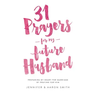 31 Prayers For My Future Husband: Preparing My Heart for Marriage by Praying for Him (Engaged Couples Devotional,Engagement Gift for Couples, How To ... Husband & Wife, Christian Marriage books)
