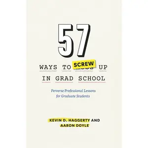 USED-57 Ways to Screw Up in Grad School: Perverse Professional Lessons for Graduate Students by Haggerty, Kevin D. (Paperback)