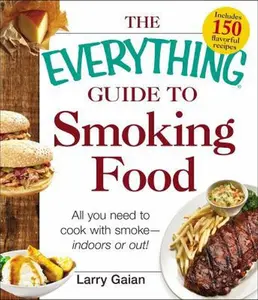 USED-The Everything Guide to Smoking Food: All You Need to Cook with Smoke--Indoors or Out! by Gaian, Larry (Paperback)