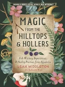Magic from the Hilltops and Hollers: Folk Witchery, Superstitions, and Healing Practices from Appalachia