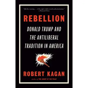 USED-Rebellion: Donald Trump and the Antiliberal Tradition in America by Kagan, Robert (Paperback)