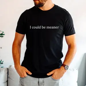I could be meaner T-Shirt, Simple tshirt, Cool tee, Gift for Friends, Him
