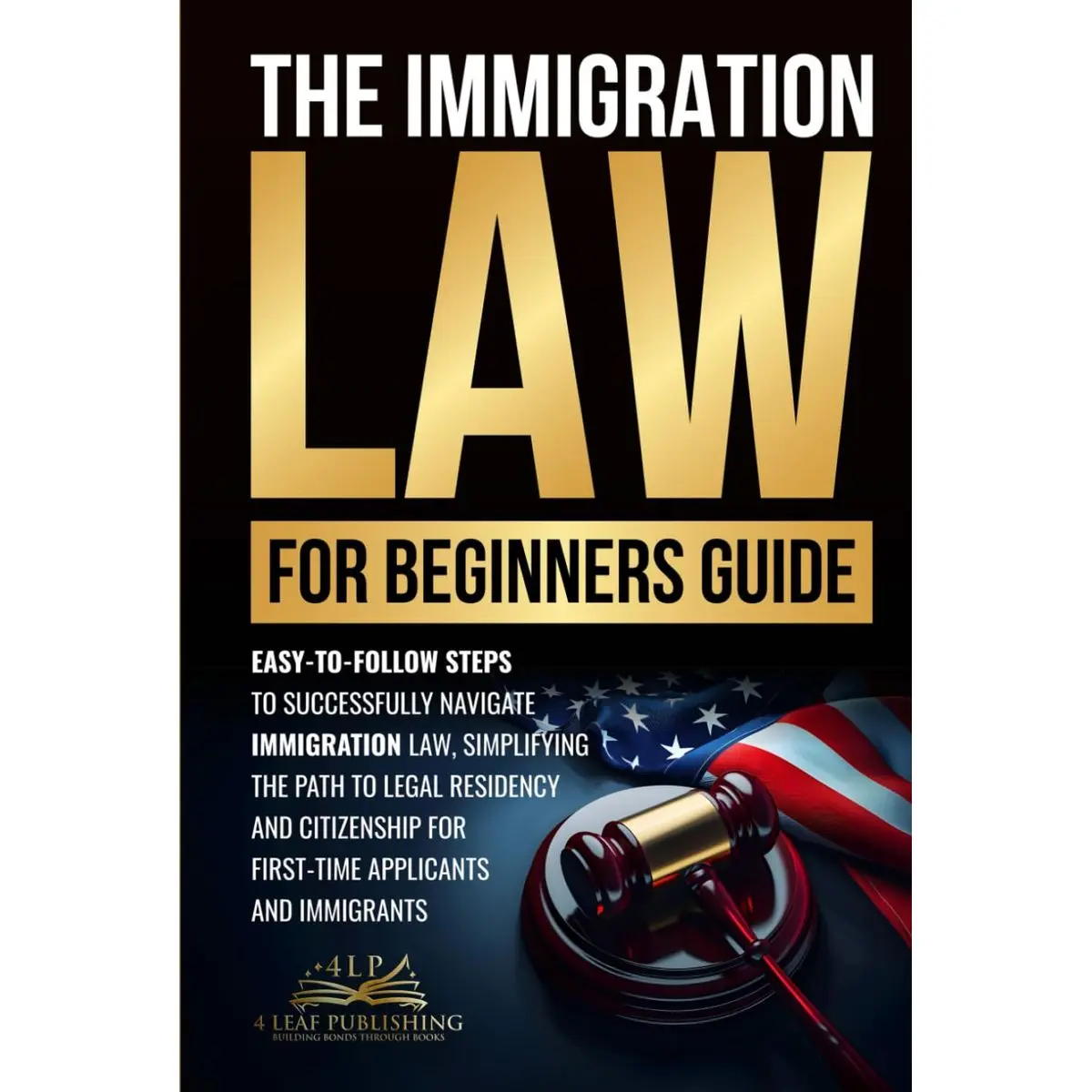 Immigration Law for Beginners Guide: Easy-to-Follow Steps to Successfully Navigate Immigration Law, Simplifying the Path to Legal Residency and Citizenship for First-Time Applicants and Immigrants Hardcover – October 18, 2024