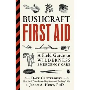 Bushcraft First Aid: A Field Guide to Wilderness Emergency Care -- Dave Canterbury, Paperback
