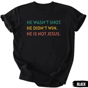 He Wasn't Shot He Didn't Win He's Not Jesus Shirt, Anti-Trump Shirt, Anti-MAGA Shirt, Unisex Political Protest Shirt
