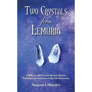 Two Crystals From Lemuria: 12,000 year old Crystals Reveal a Precise Technique for Ascension to the 5th Dimension -- Margaret L. Brandeis, Paperback