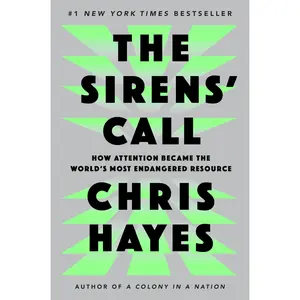The Sirens' Call: How Attention Became the World's  Endangered Resource -- Chris Hayes - Hardcover