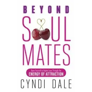 USED-Beyond Soul Mates: Open Yourself to Higher Love Through the Energy of Attraction by Dale, Cyndi (Paperback)