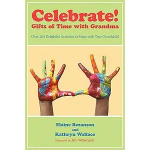 USED-Celebrate! Gifts of Time With Grandma: Over 200 Delightful Activities to Enjoy With Your Grandchild by Elaine Bezanson (Paperback)