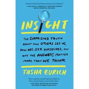 Insight: The Surprising Truth about How Others See Us, How We See Ourselves, and Why the Answers Matter More Than We Think -- Tasha Eurich - Paperback