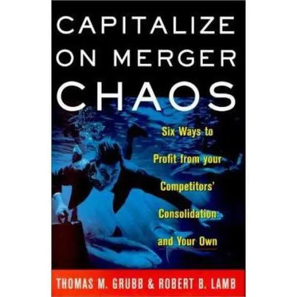 USED-Capitalize on Merger Chaos: Six Ways to Profit from Your Competitors' Consolidation on Your Own by Thomas M Grubb (Hardcover)