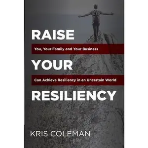 USED-Raise Your Resiliency: You, Your Family and Your Business Can Achieve Resiliency in an Uncertain World by Coleman, Kris (Hardcover)
