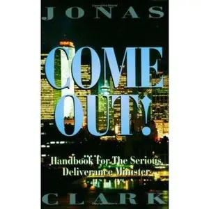 USED-Come Out!: A Handbook for the Serious Deliverance Minister by Clark, Jonas A. (Paperback)