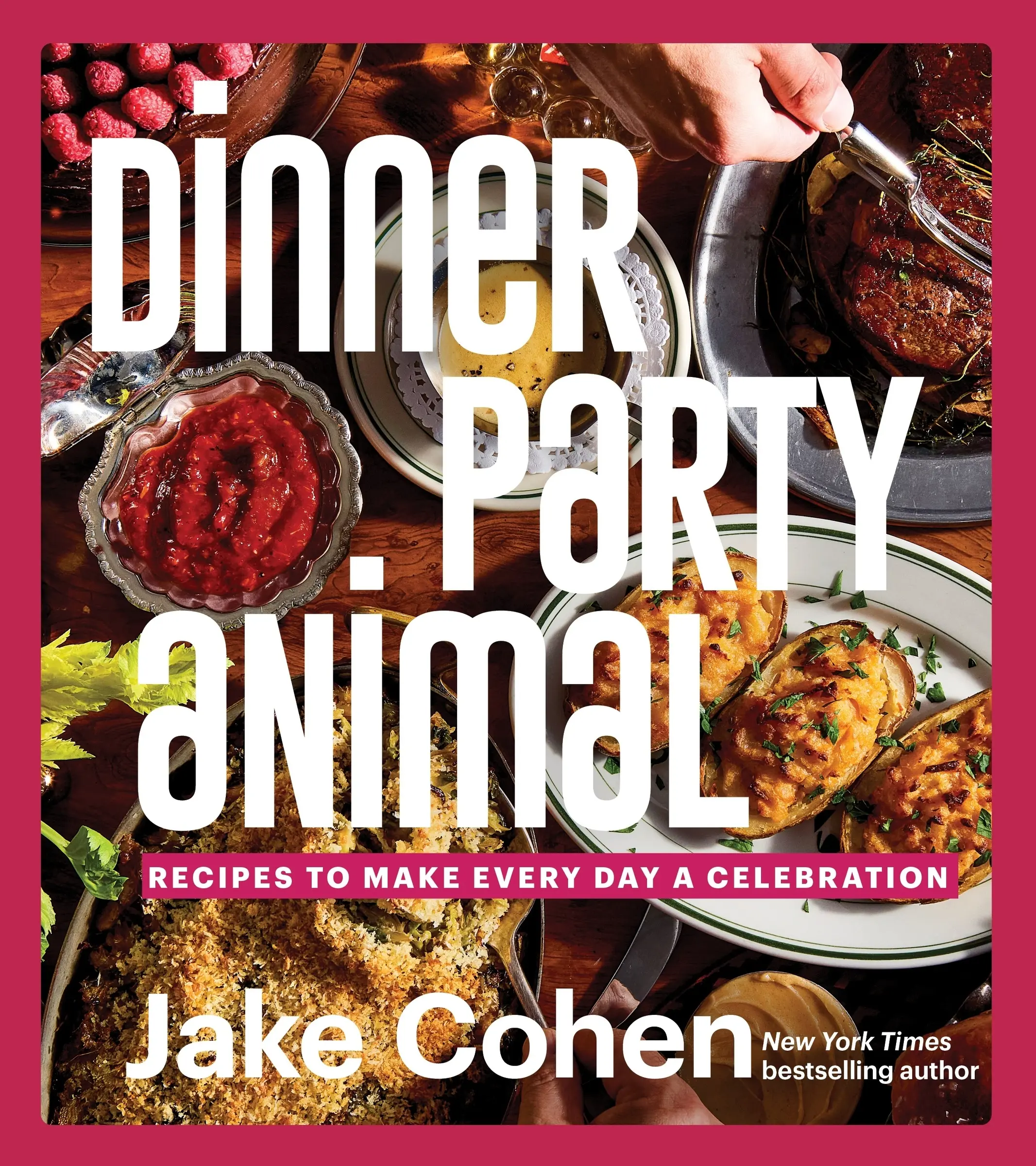 Dinner Party Animal: Recipes to Make Every Day a Celebration by Jake Cohen [Hardback Book]