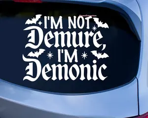 I'm Not Demure I'm Demonic Vinyl Decal  | Sticker Sign Bumper Sticker Window Humor, Feral, Witchy , Speeding, Car Lover Meme funny