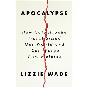 Apocalypse: How Catastrophe Transformed Our World and Can Forge New Futures by Lizzie Wade [Hardback Book]