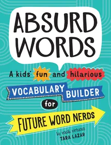 Absurd Words: A Kids' Fun and Hilarious Vocabulary Builder for Future Word Nerds -- Tara Lazar - Paperback