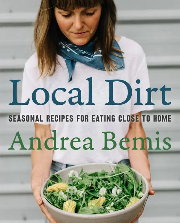 Local Dirt: Seasonal Recipes for Eating Close to Home (Farm-to-Table Cookbooks: Volume Number 2) by Andrea Bemis [Hardback Book]