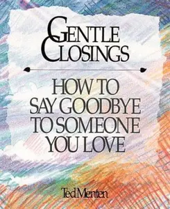 USED-Gentle Closings: How To Say Goodbye To Someone You Love by Ted Menten (Hardcover)