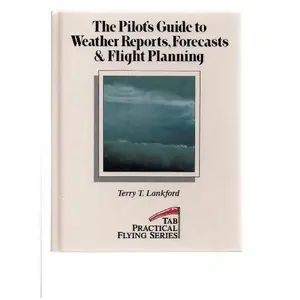 USED-The Pilot's Guide to Weather Reports, Forecasts and Flight Planning (Practical Flying Series) by TERRY LANKFORD (Hardcover)