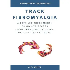 USED-Track Fibromyalgia: A Detailed Three Month Journal to Record Fibro Symptoms, Triggers, Medications and More by A.F. White (Paperback)