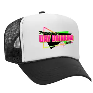 The Girls Are Day Drinking Again Foam Trucker Hat