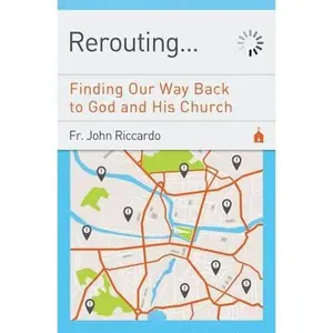 USED-Rerouting: Finding Our Way Back to God and His Church: Finding Our Way Back to God and His Church by Riccardo, John C. (Paperback)