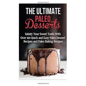 USED-The Ultimate Paleo Desserts: Satisfy Your Sweet Tooth With Over 100 Quick and Easy Paleo Dessert Recipes and Paleo Baking Recipes by Emma Rose (Paperback)