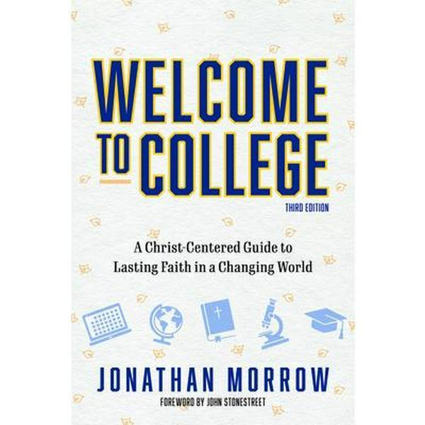 Welcome to College, 3rd Edition: A Christ Centered Guide to Lasting Faith in a Changing World -- Jonathan Morrow, Paperback