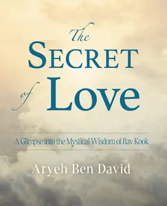 USED-The Secret of Love: A Glimpse into the Mystical Wisdom of Rav Kook by Ben David, Aryeh (Paperback)