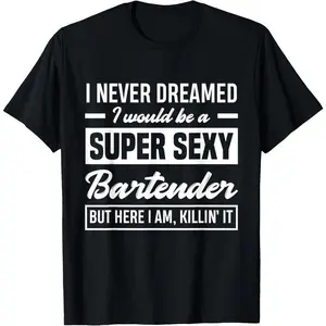 100% Cotton I Never Dreamed I Super Sexy Bartender Funny Bartender T-Shirt