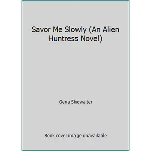 USED-Savor Me Slowly (An Alien Huntress Novel) by Gena Showalter (Unknown)