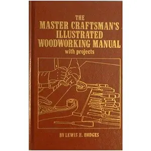 USED-The master craftsman's illustrated woodworking manual--with projects by Lewis H. Hodges (Hardcover)