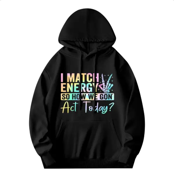 I MATCH ENERGY SO HOW WE GON Act Today Hoodie Featuring Vibrant Typography and Symbol ComfortWear UnisexFashion DigitalPrinting Classic Sweatshirts