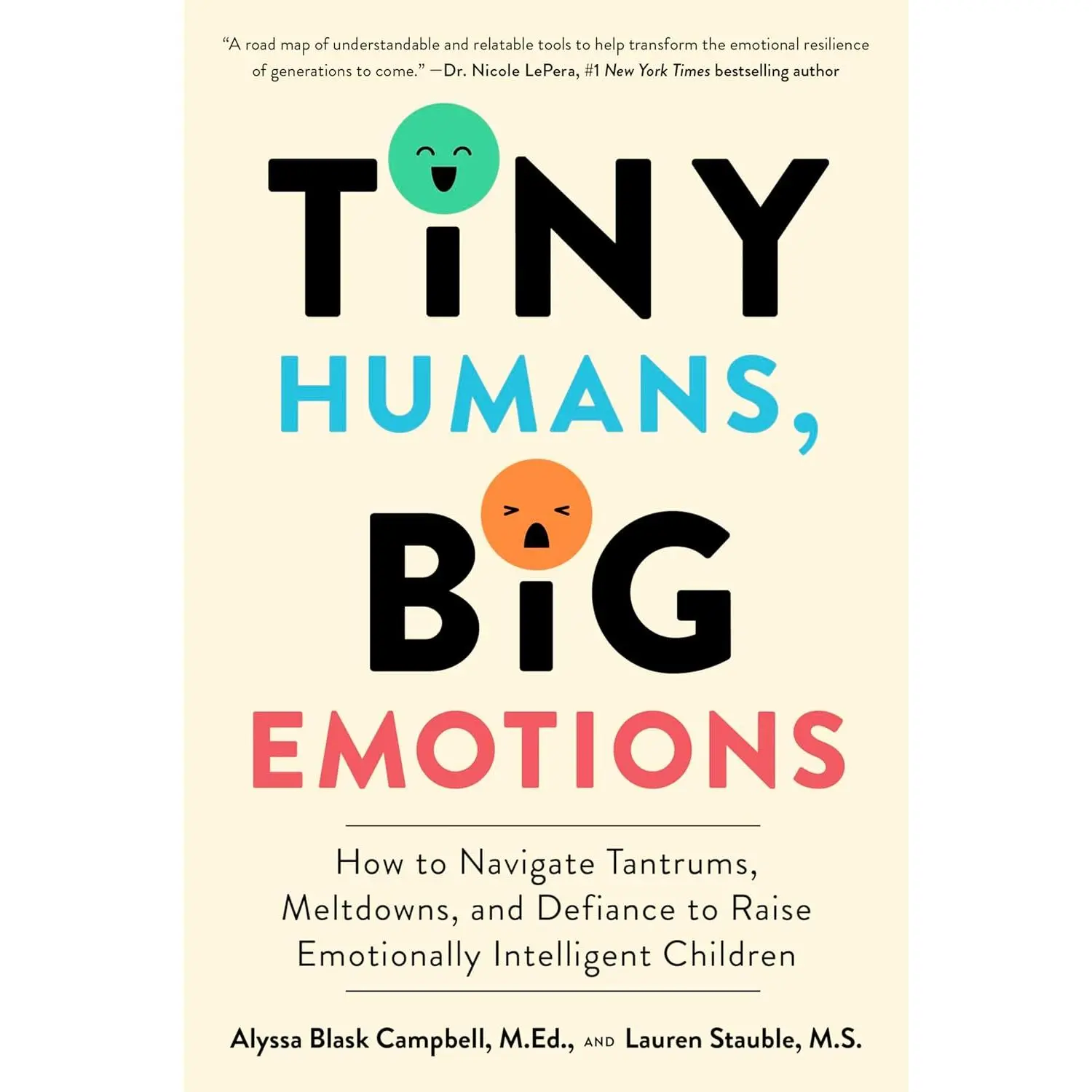 Tiny Humans, Big Emotions: How to Navigate Tantrums, Meltdowns, and Defiance to Raise Emotionally Intelligent Children―An Essential Guide