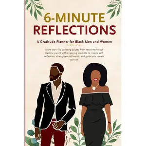 6-MINUTE REFLECTIONS: A Six Minute Gratitude Journal for Black Men and Women: To inspire self-reflection, strengthen self-worth, and guide