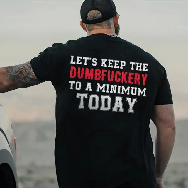 LET'S KEEP THE DUMBERY TO A MINIMUM TODAY Tshirt, Hoodie, Sweatshirt, Aesthetic Tatoo Outfits, Streetwear Style, Retro Vintage Y2k Men Graphic Tees Tshirt, Hoodie, Sweatshirt, Aesthetic Tatoo Outfits, Streetwear Style, Retro Vintage Y2k Men Graphic Tees
