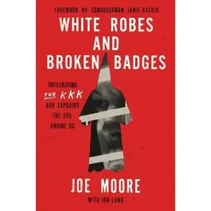 White Robes and Broken Badges: Infiltrating the KKK and Exposing the Evil Among Us -- Joe Moore, Hardcover
