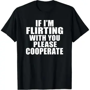 100%25 Premium Cotton T-Shirt If I'm Flirting With You Please Cooperate T-Shirt