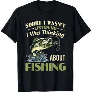 Sorry I Wasn't Listening I was Thinking About Fishing T-Shirt for Men Women