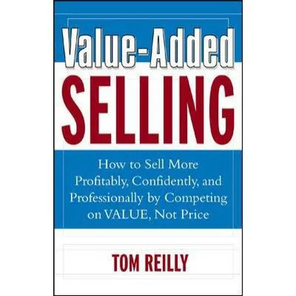 USED Book - Value-Added Selling : How to Sell More Profitably, Confidently, and Professionally by Competing on Value, Not Price by Tom Reilly (Hardcover) - english
