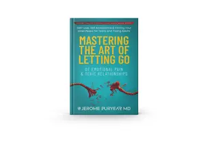 Jerome Puryear MD Mastering The Art Of Letting Go Of Emotional Pain & Toxic Relationships Practical Guide For Breaking Free From Toxic Patterns