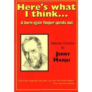 USED-Here's what I think...: A born-again Yooper speaks out by Jerry Harju (Paperback)